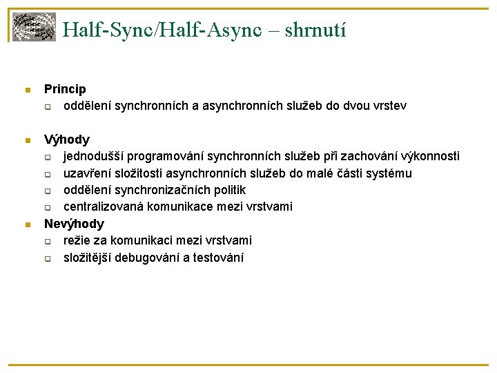 Half-Sync/Half-Async – shrnutí Princip oddělení synchronních a asynchronních služeb do dvou vrstev Výhody jednodušší