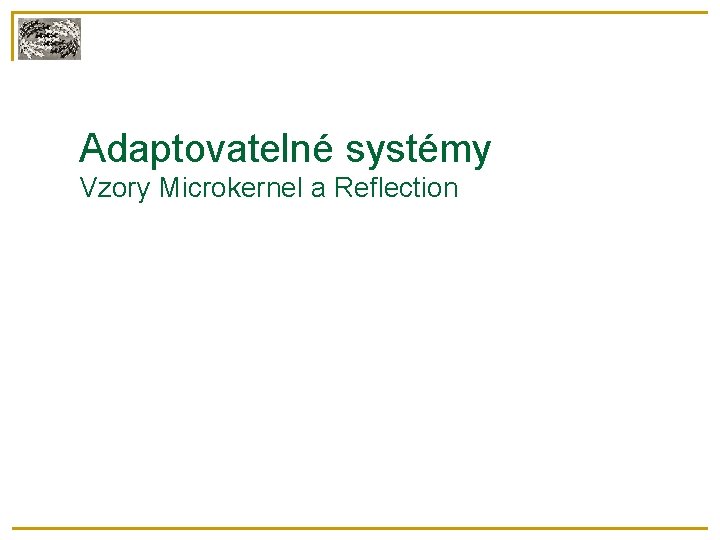 Adaptovatelné systémy Vzory Microkernel a Reflection 