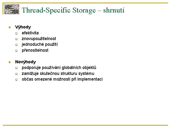 Thread-Specific Storage – shrnutí Výhody efektivita znovupoužitelnost jednoduché použití přenositelnost Nevýhody podporuje používání globálních