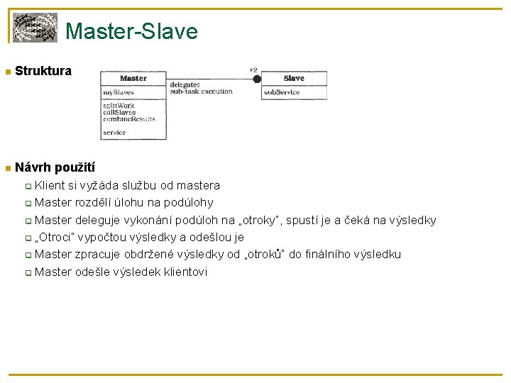Master-Slave Struktura Návrh použití Klient si vyžáda službu od mastera Master rozdělí úlohu na