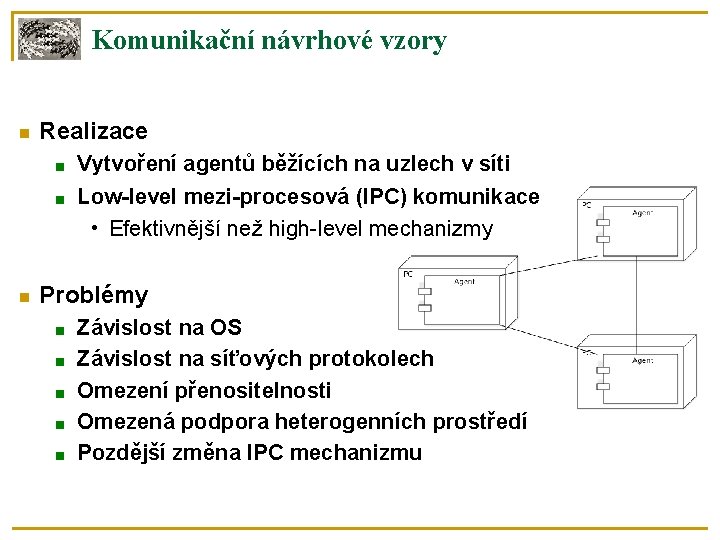 Komunikační návrhové vzory Realizace ■ Vytvoření agentů běžících na uzlech v síti ■ Low-level