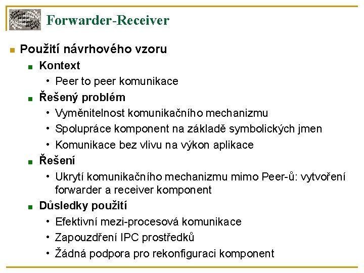 Forwarder-Receiver Použití návrhového vzoru ■ ■ Kontext • Peer to peer komunikace Řešený problém