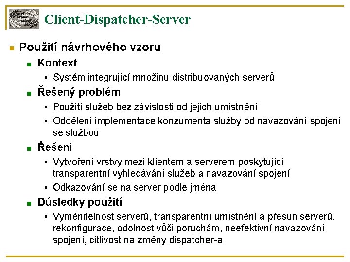 Client-Dispatcher-Server Použití návrhového vzoru ■ Kontext • Systém integrující množinu distribuovaných serverů ■ Řešený