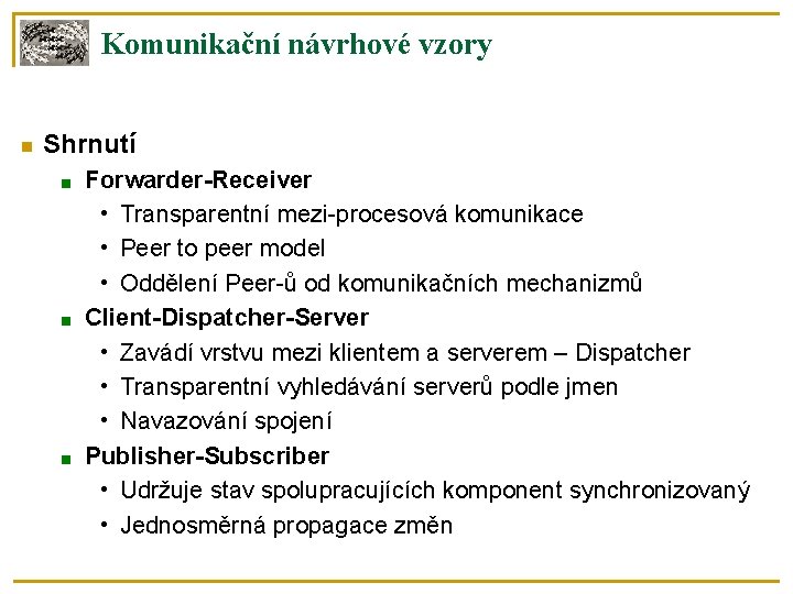 Komunikační návrhové vzory Shrnutí ■ ■ ■ Forwarder-Receiver • Transparentní mezi-procesová komunikace • Peer