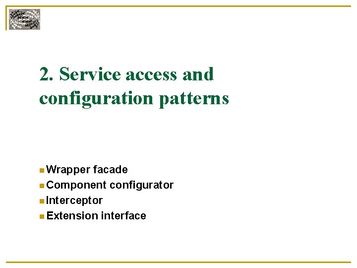 2. Service access and configuration patterns Wrapper facade Component configurator Interceptor Extension interface 