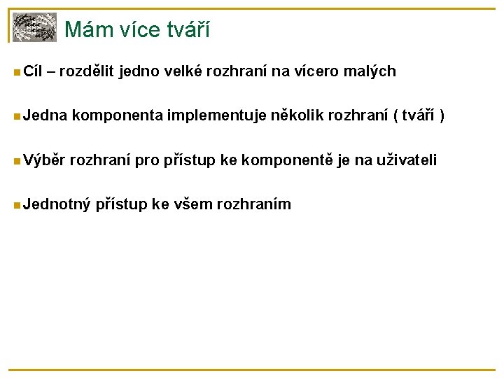 Mám více tváří Cíl – rozdělit jedno velké rozhraní na vícero malých Jedna komponenta