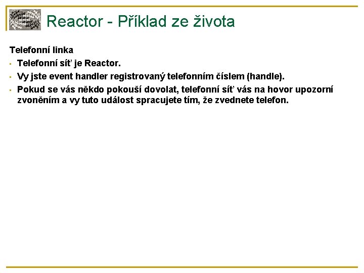 Reactor - Příklad ze života Telefonní linka • Telefonní síť je Reactor. • Vy