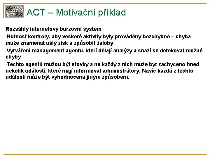 ACT – Motivační příklad Rozsáhlý internetový burzovní systém • Nutnost kontroly, aby veškeré aktivity