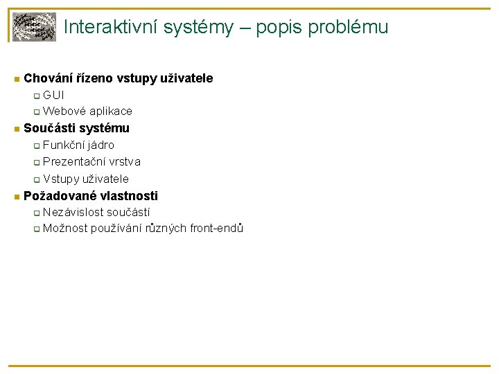 Interaktivní systémy – popis problému Chování řízeno vstupy uživatele GUI Webové aplikace Součásti systému