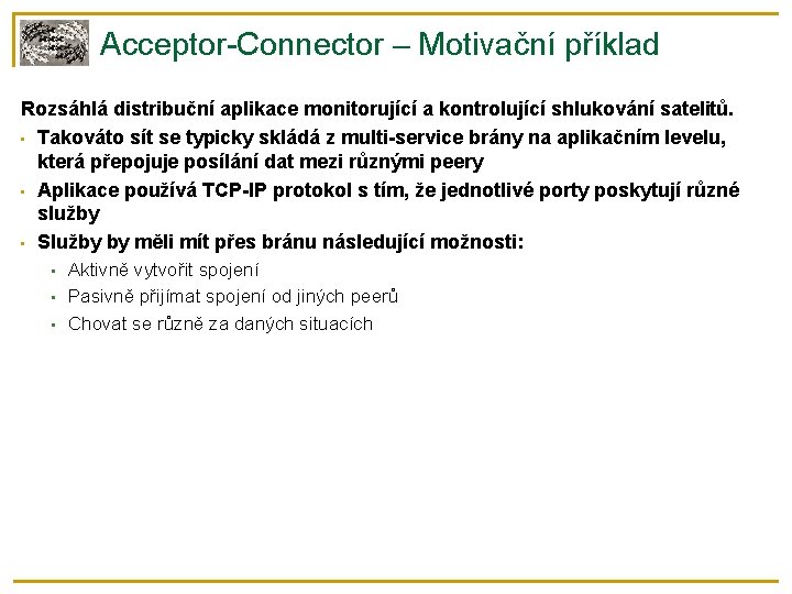 Acceptor-Connector – Motivační příklad Rozsáhlá distribuční aplikace monitorující a kontrolující shlukování satelitů. • Takováto