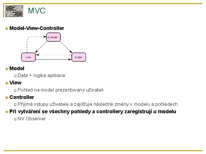 MVC Model-View-Controller Model View Pohled na model prezentovaný uživateli Controller Data + logika aplikace