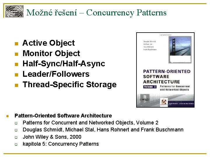 Možné řešení – Concurrency Patterns Active Object Monitor Object Half-Sync/Half-Async Leader/Followers Thread-Specific Storage Pattern-Oriented