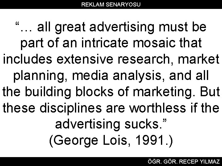 REKLAM SENARYOSU “… all great advertising must be part of an intricate mosaic that