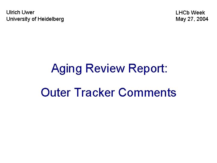 Ulrich Uwer University of Heidelberg LHCb Week May 27, 2004 Aging Review Report: Outer