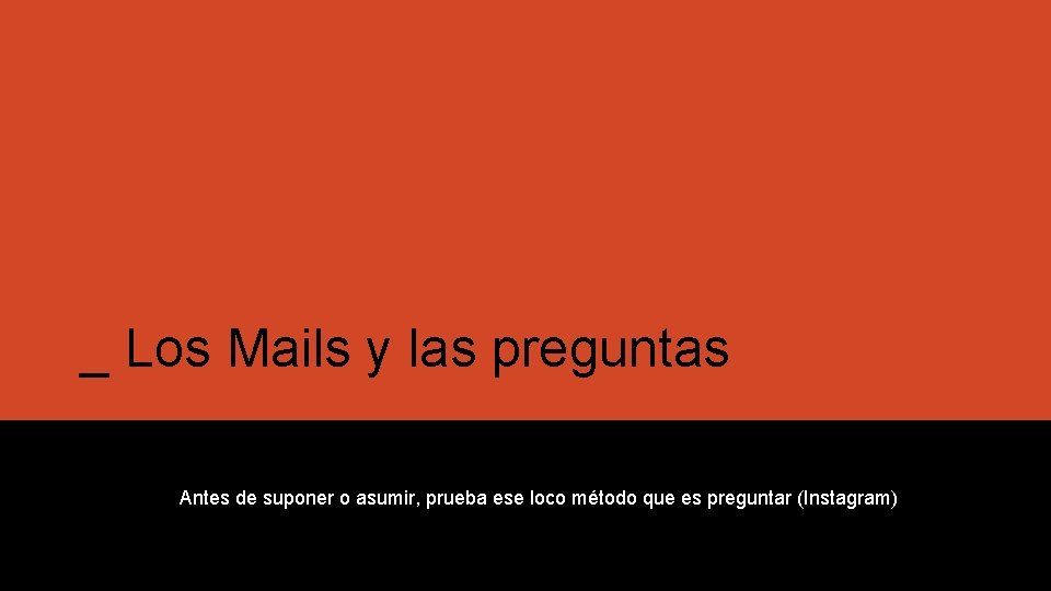 _ Los Mails y las preguntas Antes de suponer o asumir, prueba ese loco