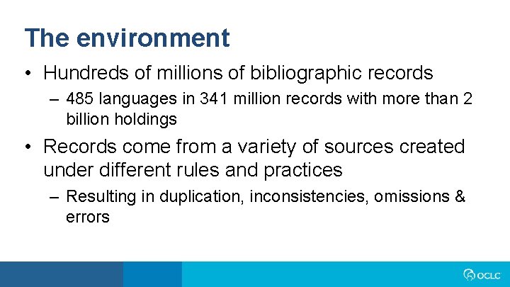 The environment • Hundreds of millions of bibliographic records – 485 languages in 341