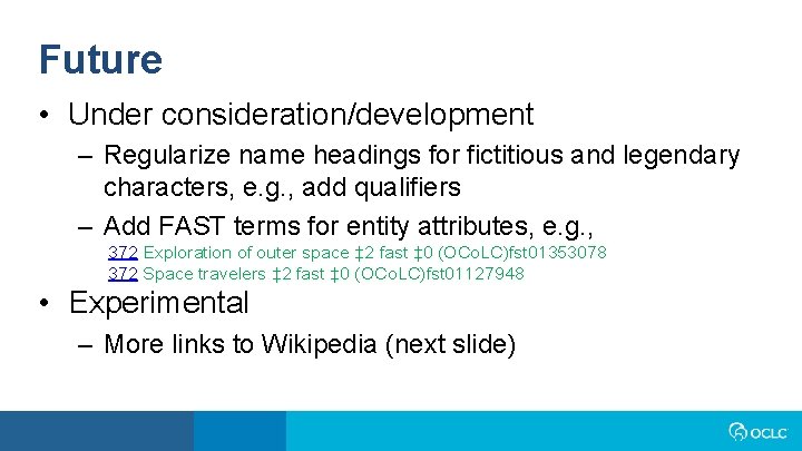 Future • Under consideration/development – Regularize name headings for fictitious and legendary characters, e.