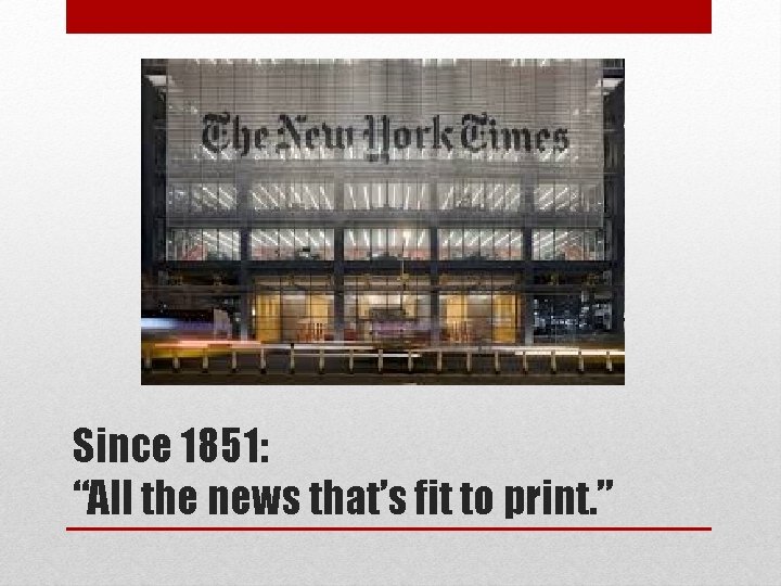 Since 1851: “All the news that’s fit to print. ” 