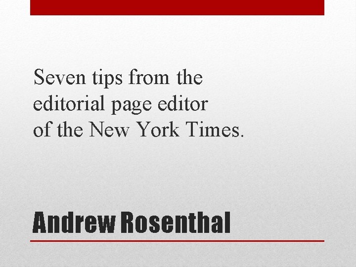 Seven tips from the editorial page editor of the New York Times. Andrew Rosenthal