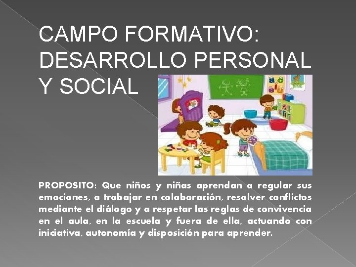 CAMPO FORMATIVO: DESARROLLO PERSONAL Y SOCIAL PROPOSITO: Que niños y niñas aprendan a regular
