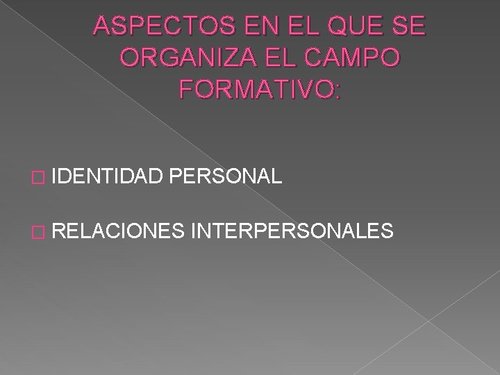 ASPECTOS EN EL QUE SE ORGANIZA EL CAMPO FORMATIVO: � IDENTIDAD PERSONAL � RELACIONES