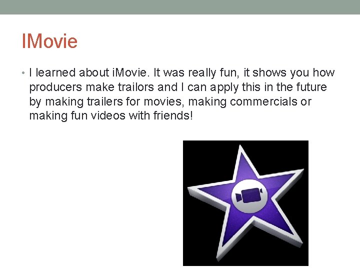 IMovie • I learned about i. Movie. It was really fun, it shows you