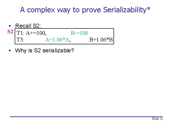 A complex way to prove Serializability* • Recall S 2: S 2 T 1: