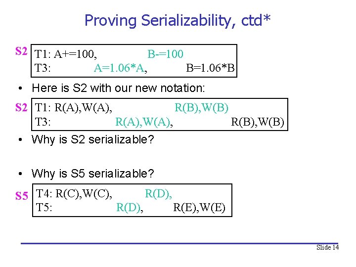 Proving Serializability, ctd* S 2 T 1: A+=100, B-=100 T 3: A=1. 06*A, B=1.
