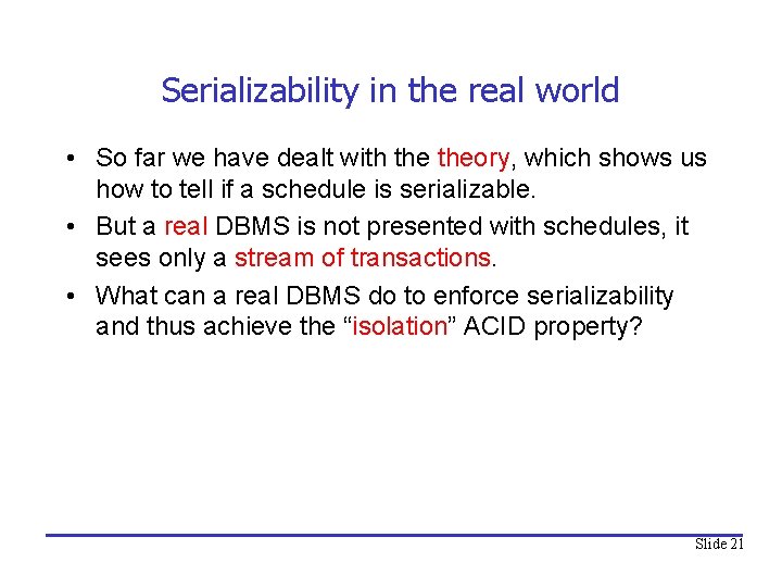 Serializability in the real world • So far we have dealt with theory, which
