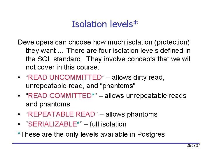 Isolation levels* Developers can choose how much isolation (protection) they want … There are