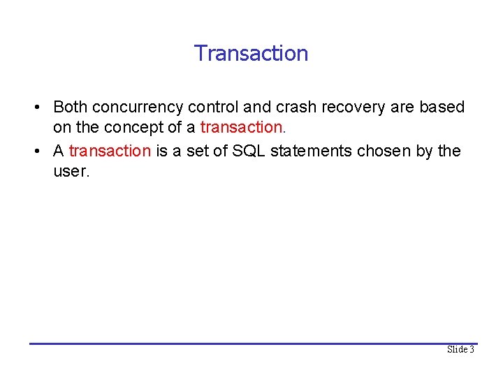 Transaction • Both concurrency control and crash recovery are based on the concept of
