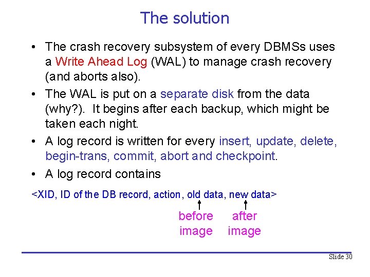 The solution • The crash recovery subsystem of every DBMSs uses a Write Ahead