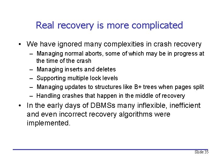 Real recovery is more complicated • We have ignored many complexities in crash recovery