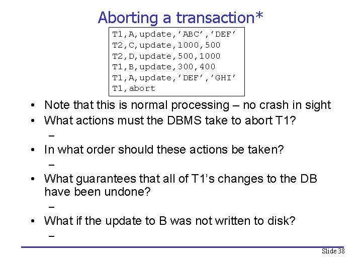 Aborting a transaction* T 1, A, update, ’ABC’, ’DEF’ T 2, C, update, 1000,