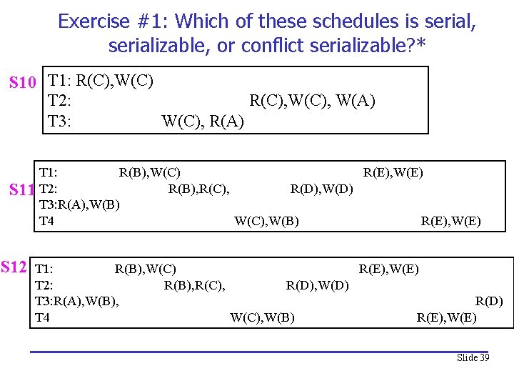 Exercise #1: Which of these schedules is serial, serializable, or conflict serializable? * S