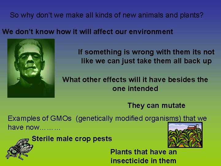 So why don’t we make all kinds of new animals and plants? We don’t