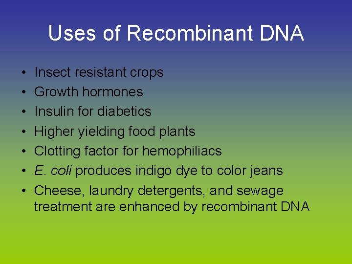 Uses of Recombinant DNA • • Insect resistant crops Growth hormones Insulin for diabetics