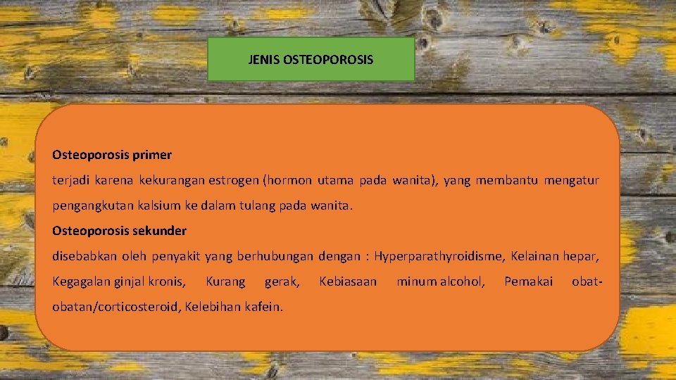 JENIS OSTEOPOROSIS Osteoporosis primer terjadi karena kekurangan estrogen (hormon utama pada wanita), yang membantu