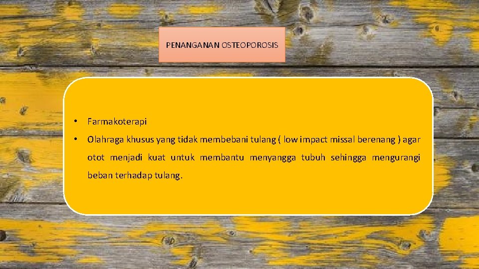 PENANGANAN OSTEOPOROSIS • Farmakoterapi • Olahraga khusus yang tidak membebani tulang ( low impact