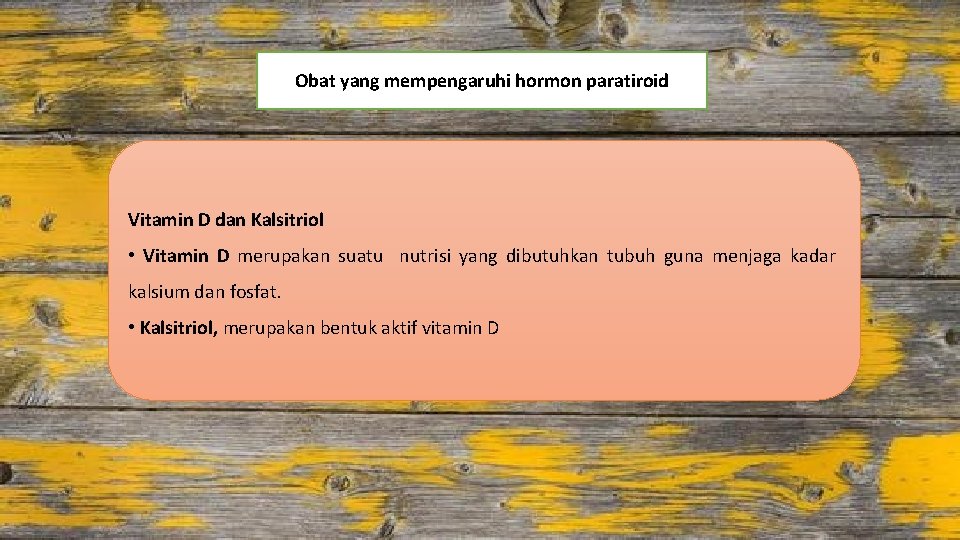 Obat yang mempengaruhi hormon paratiroid Vitamin D dan Kalsitriol • Vitamin D merupakan suatu