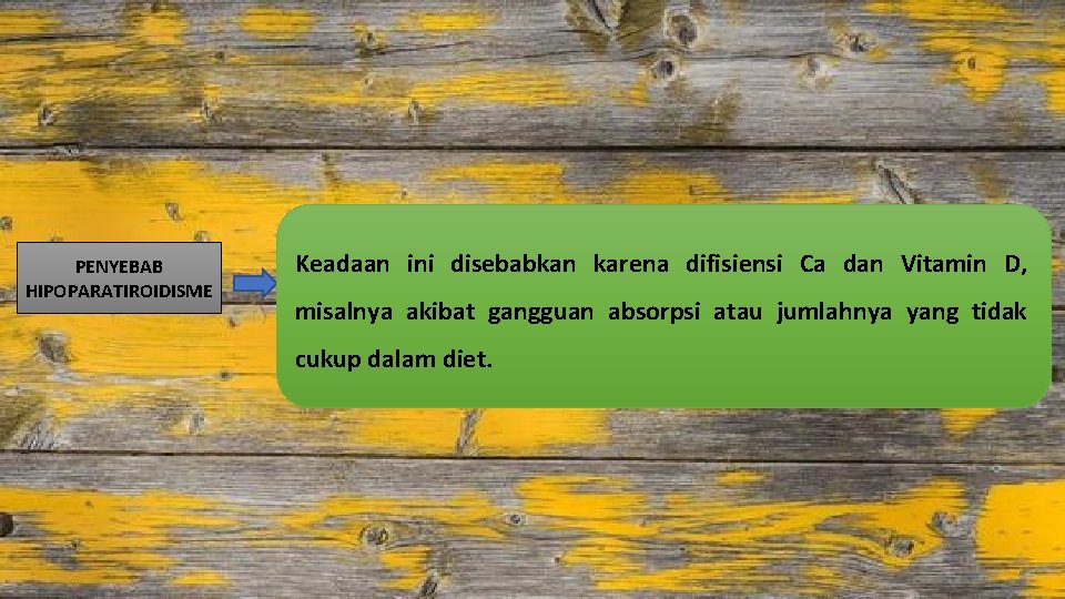 PENYEBAB HIPOPARATIROIDISME Keadaan ini disebabkan karena difisiensi Ca dan Vitamin D, misalnya akibat gangguan