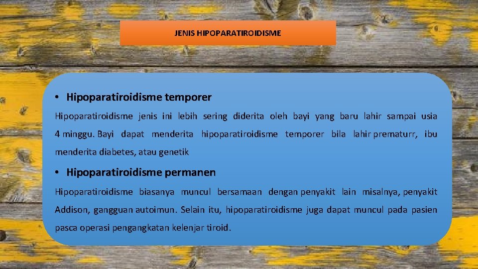 JENIS HIPOPARATIROIDISME • Hipoparatiroidisme temporer Hipoparatiroidisme jenis ini lebih sering diderita oleh bayi yang