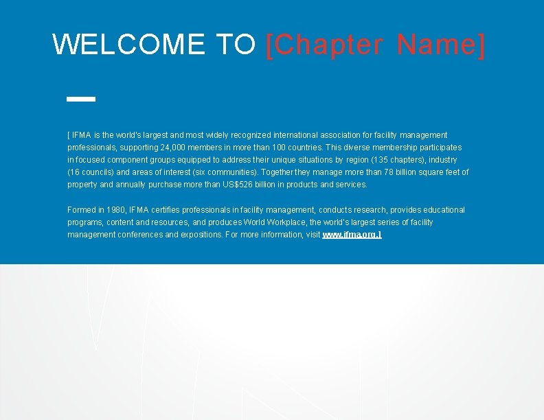 WELCOME TO [Chapter Name] [ IFMA is the world’s largest and most widely recognized