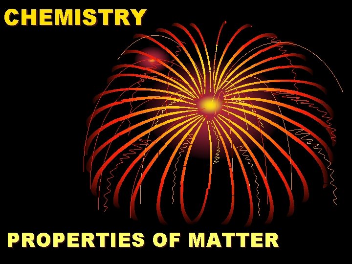 CHEMISTRY PROPERTIES OF MATTER 