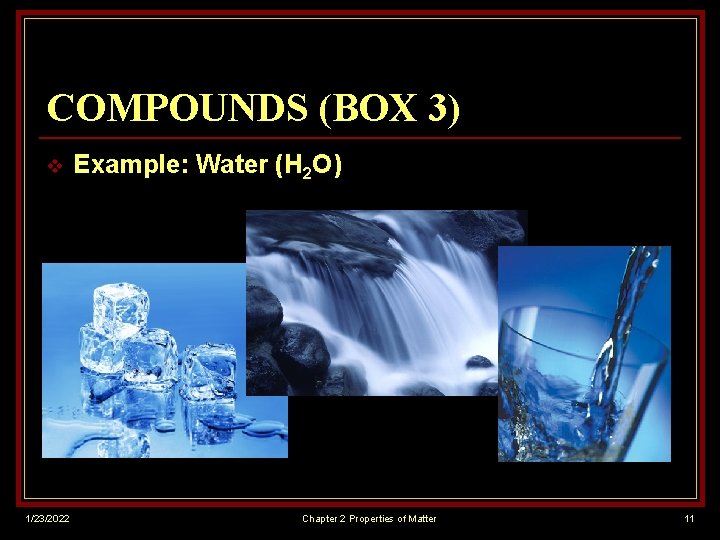 COMPOUNDS (BOX 3) v 1/23/2022 Example: Water (H 2 O) Chapter 2 Properties of