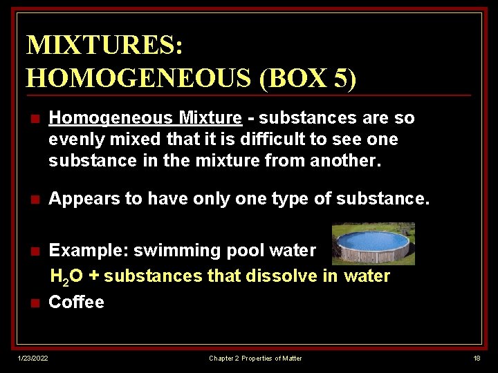 MIXTURES: HOMOGENEOUS (BOX 5) n Homogeneous Mixture - substances are so evenly mixed that