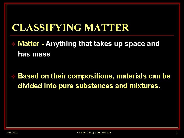 CLASSIFYING MATTER v Matter - Anything that takes up space and has mass v