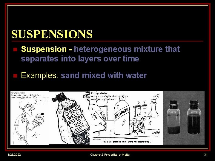 SUSPENSIONS n Suspension - heterogeneous mixture that separates into layers over time n Examples: