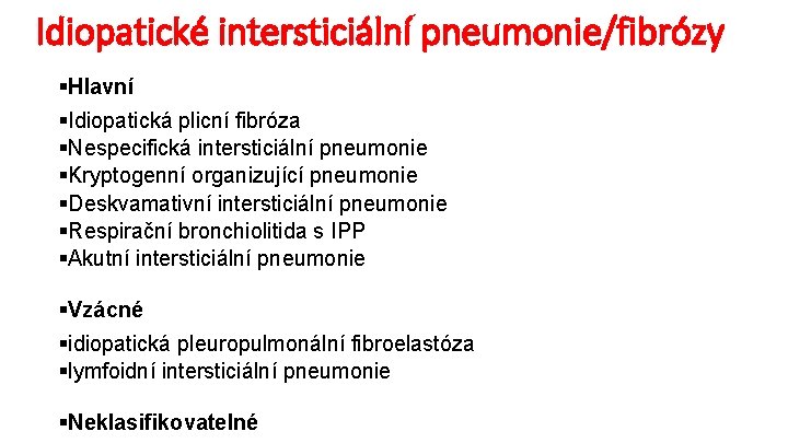 Idiopatické intersticiální pneumonie/fibrózy §Hlavní §Idiopatická plicní fibróza §Nespecifická intersticiální pneumonie §Kryptogenní organizující pneumonie §Deskvamativní