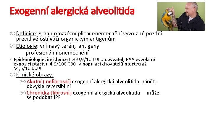 Exogenní alergická alveolitida Definice: granulomatózní plicní onemocnění vyvolané pozdní přecitlivělostí vůči organickým antigenům Etiologie: